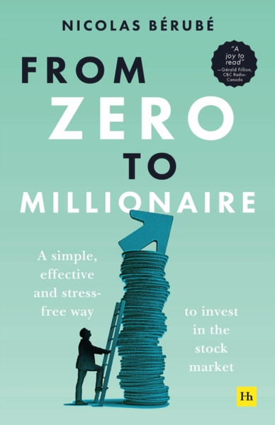 From Zero to Millionaire : A simple, effective and stress-free way to invest in the stock market