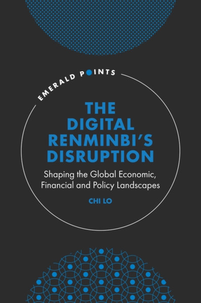 The Digital Renminbi's Disruption : Shaping the Global Economic, Financial and Policy Landscapes