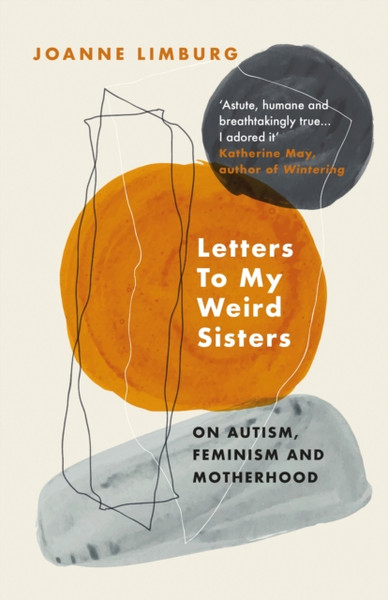 Letters To My Weird Sisters : On Autism, Feminism and Motherhood