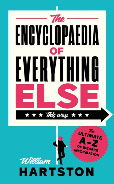 The Encyclopaedia of Everything Else : The Ultimate A-Z of Bizarre Information