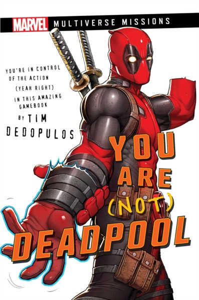 You Are (Not) Deadpool : A Marvel: Multiverse Missions Adventure Gamebook