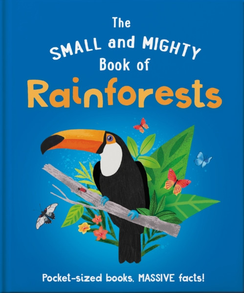 The Small and Mighty Book of Rainforests : Pocket-sized books, massive facts!