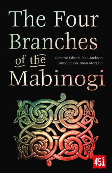 The Four Branches of the Mabinogi : Epic Stories, Ancient Traditions