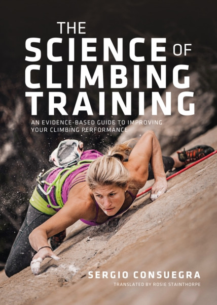 The Science of Climbing Training : An evidence-based guide to improving your climbing performance