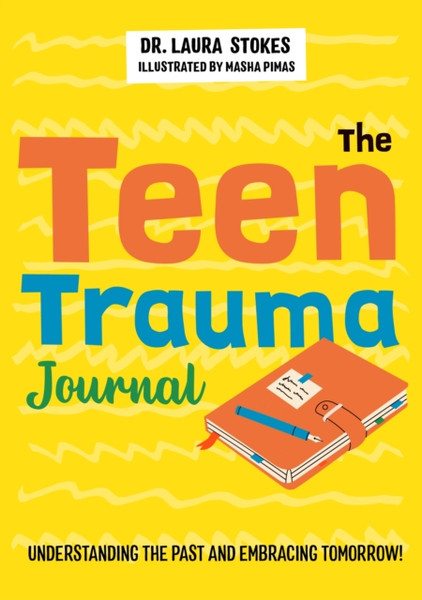 The Teen Trauma Journal : Understanding the Past and Embracing Tomorrow!
