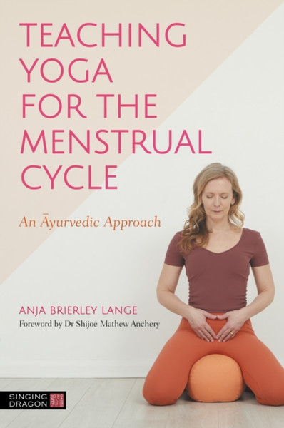 Teaching Yoga for the Menstrual Cycle : An Ayurvedic Approach