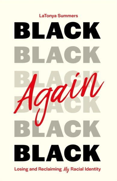 Black Again : Losing and Reclaiming My Racial Identity