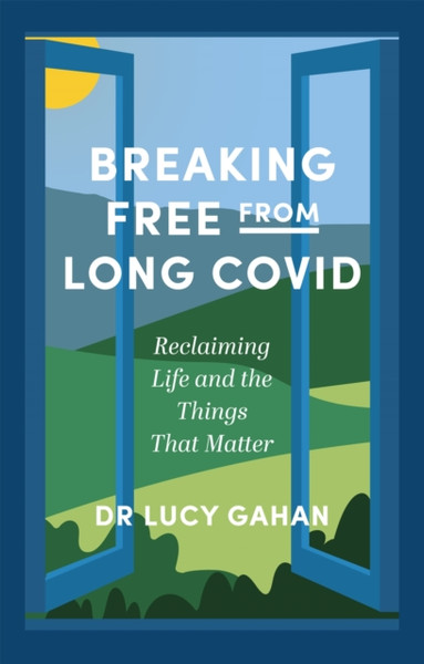 Breaking Free from Long Covid : Reclaiming Life and the Things That Matter