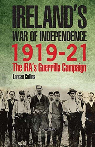 Ireland's War of Independence 1919-21 : The IRA's Guerrilla Campaign