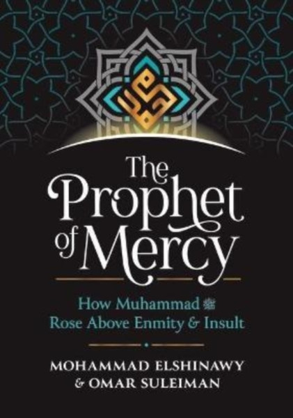 The Prophet of Mercy : How Muhammad                    Rose Above Enmity Insult