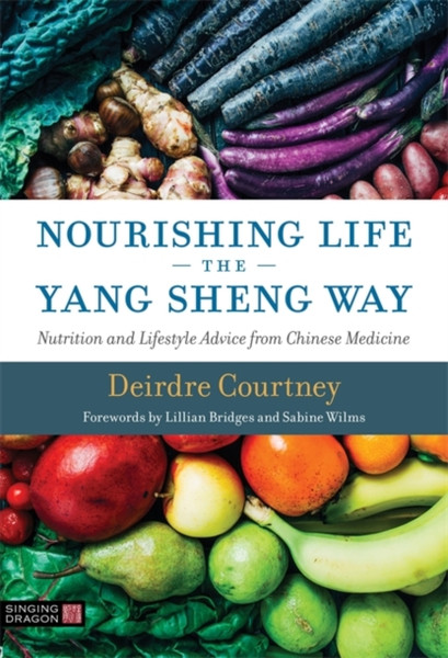 Nourishing Life the Yang Sheng Way : Nutrition and Lifestyle Advice from Chinese Medicine