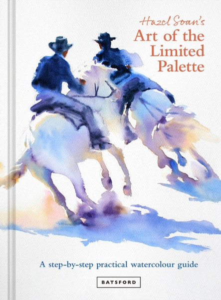 Hazel Soan's Art of the Limited Palette : a step-by-step practical watercolour guide