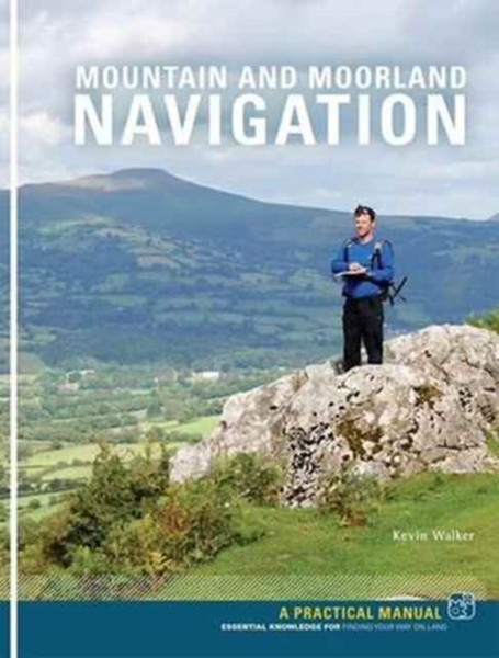 Mountain and Moorland Navigation : A Practical Manual: Essential Knowledge for Finding Your Way on Land