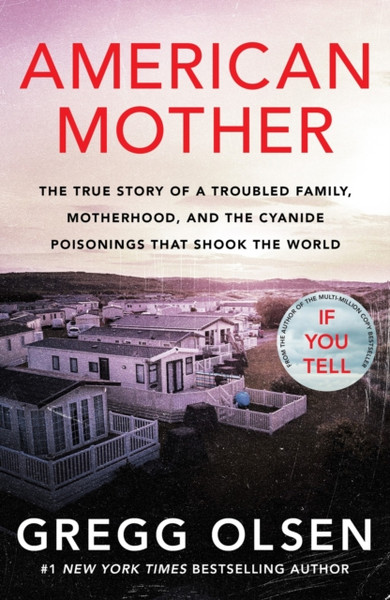 American Mother : The true story of a troubled family, motherhood, and the cyanide poisonings that shook the world