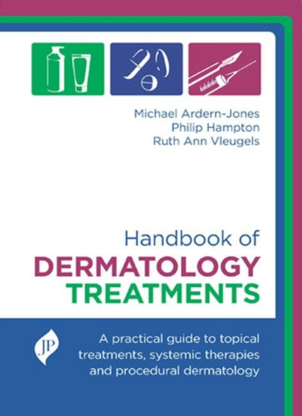 Handbook of Dermatology Treatments : A Practical Guide to Topical Treatments, Systemic Therapies and Procedural Dermatology