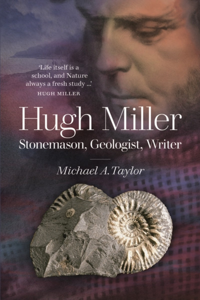 Hugh Miller : Stonemason, Geologist, Writer