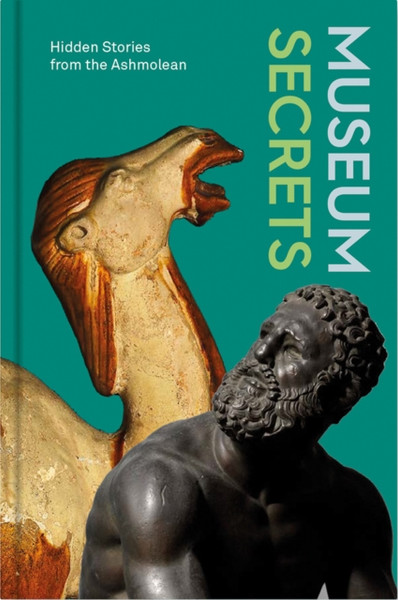Museum Secrets : Hidden Stories from the Ashmolean