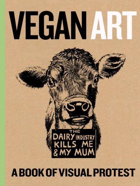 Vegan Art : A Book Of Visual Protest