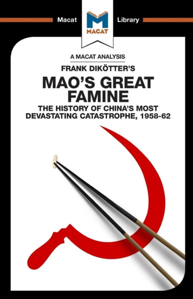 An Analysis of Frank Dikotter's Mao's Great Famine : The History of China's Most Devestating Catastrophe 1958-62