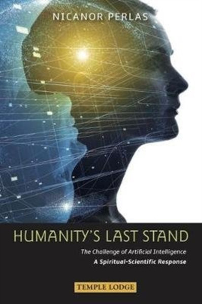 Humanity's Last Stand : The Challenge of Artificial Intelligence - A Spiritual-Scientific Response