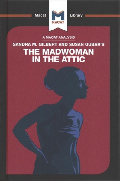 An Analysis of Sandra M. Gilbert and Susan Gubar's The Madwoman in the Attic : The Woman Writer and the Nineteenth-Century Literary Imagination