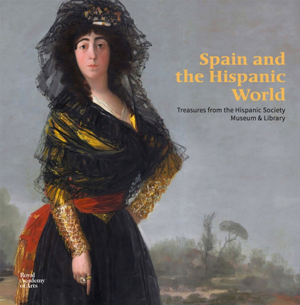Spain and the Hispanic World : Treasures from the Hispanic Society Museum & Library