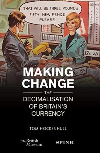 Making Change : The Decimalisation of Britain's Currency