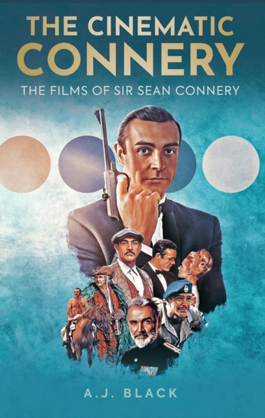 The Cinematic Connery : The Films of Sir Sean Connery