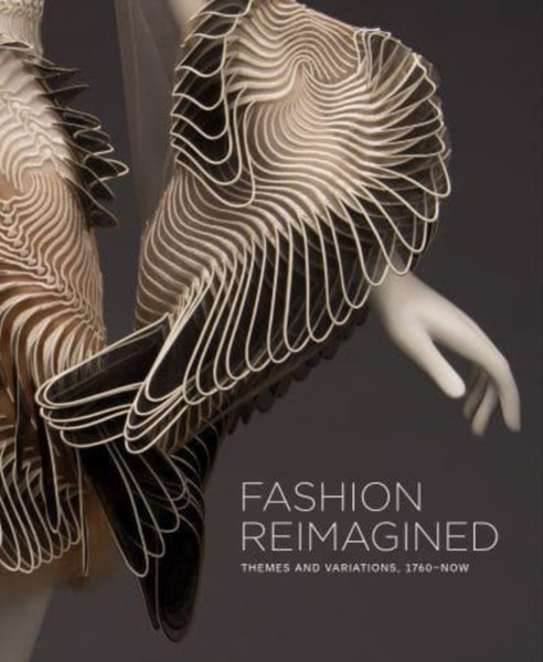 Fashion Reimagined : Themes and Variations 1700-Now