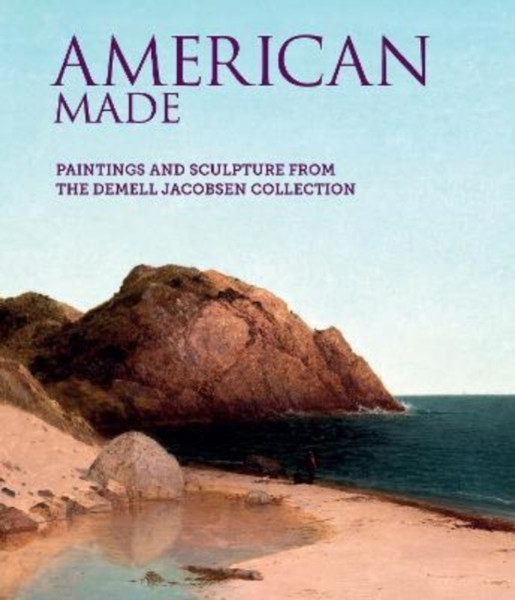 American Made : Paintings & Sculpture from the Demell Jacobsen Collection