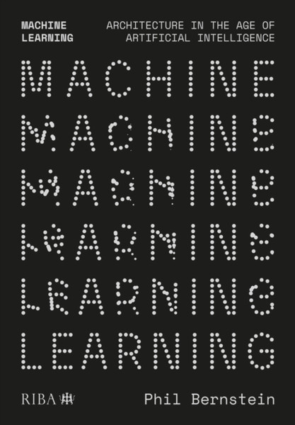 Machine Learning : Architecture in the age of Artificial Intelligence
