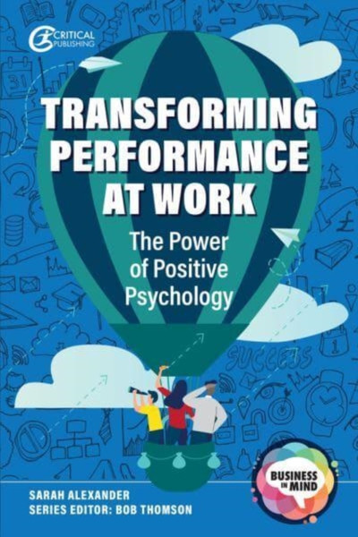 Transforming Performance at Work : The Power of Positive Psychology