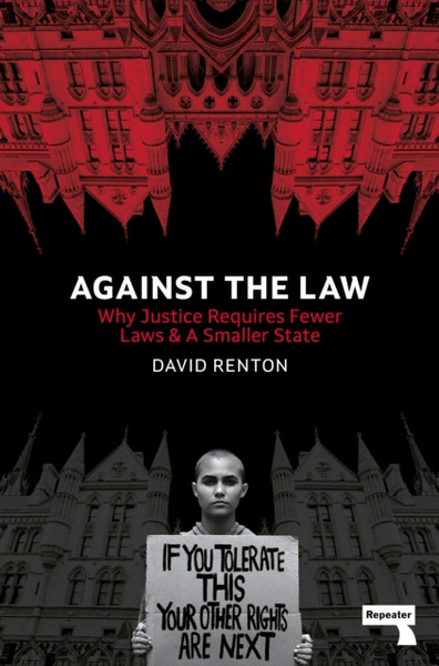 Against the Law : Why Justice Requires Fewer Laws and a Smaller State