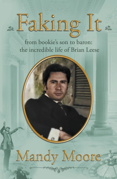 Faking It : from bookie's son to baron: the incredible life of Brian Leese