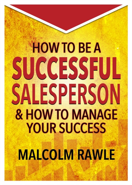 How to be a Successful Sales Person : And how to Manage your Success