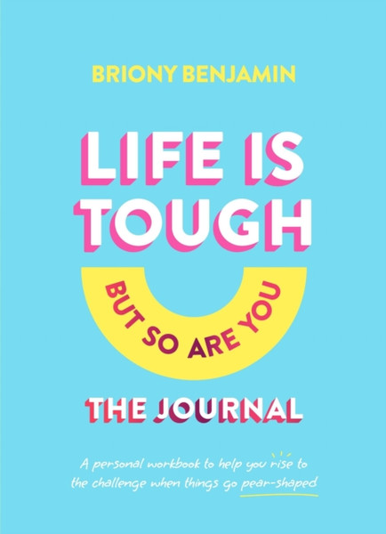 Life Is Tough (But So Are You) Journal : A personal workbook to help you rise to the challenge when things go pear-shaped