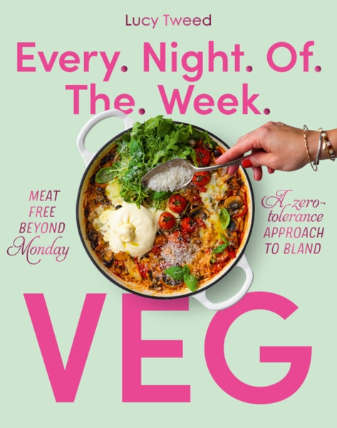 Every Night of the Week Veg : Meat free beyond Monday; a zero-tolerance approach to bland