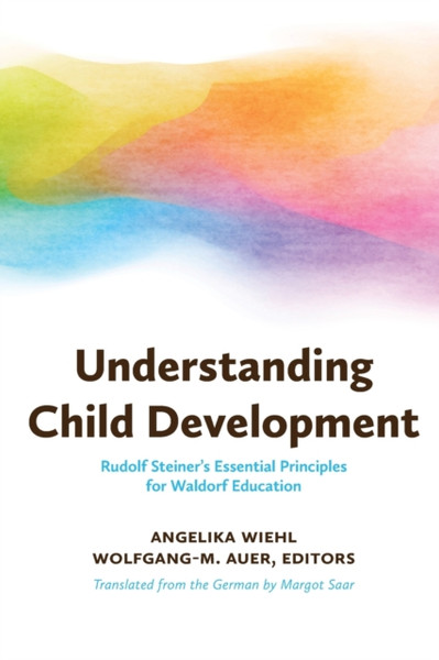 Understanding Child Development : Steiner's Essential Principles for Waldorf Education