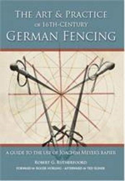 Art and Practice of 16th-Century German Fencing : A Guide to the Use of Joachim Meyer's Rapier