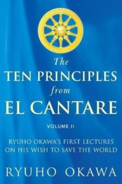 The Ten Principles from El Cantare : Ryuho Okawa's First Lectures on His Wish to Save the World/Humankind