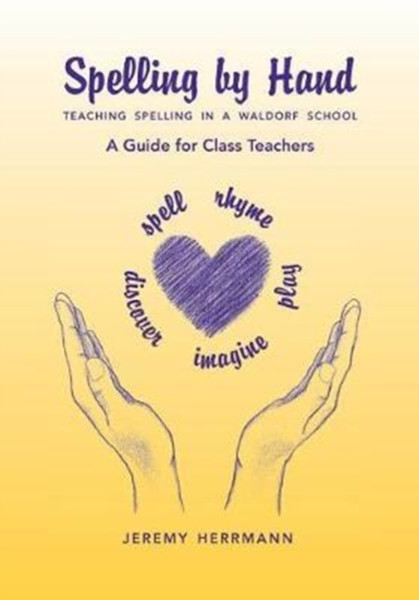 Spelling by Hand : Teaching Spelling in a Waldorf School: A Guide for Class Teachers