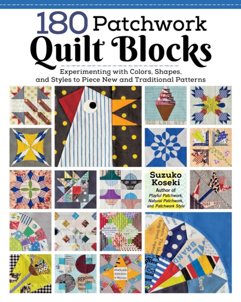 180 Patchwork Quilt Blocks : Experimenting with Colors, Shapes, and Styles to Piece New and Traditional Patterns