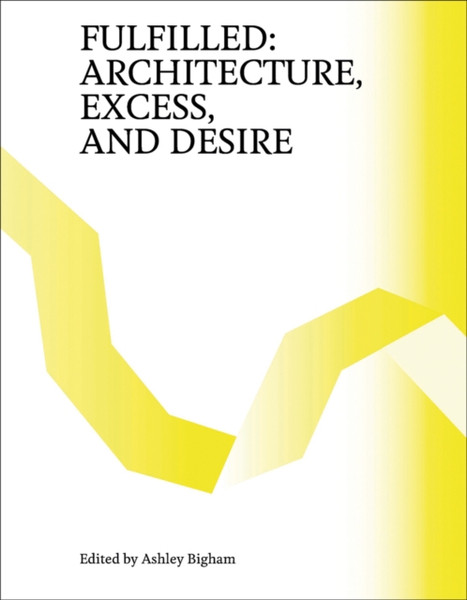 Fulfilled : Architecture, Excess, and Desire