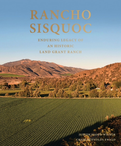 Rancho Sisquoc : Enduring Legacy of an Historic Land Grant Ranch
