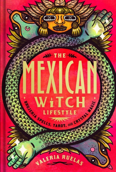 The Mexican Witch Lifestyle : Brujeria Spells, Tarot, and Crystal Magic