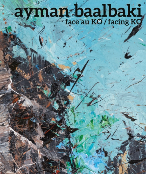 Ayman Baalbaki : Face Au Ko/Facing Ko