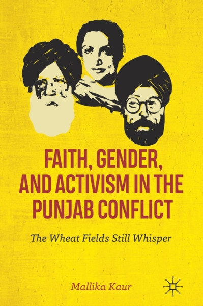 Faith, Gender, and Activism in the Punjab Conflict : The Wheat Fields Still Whisper