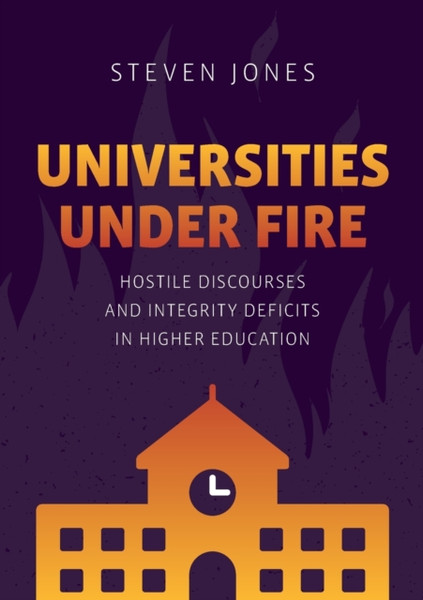 Universities Under Fire : Hostile Discourses and Integrity Deficits in Higher Education