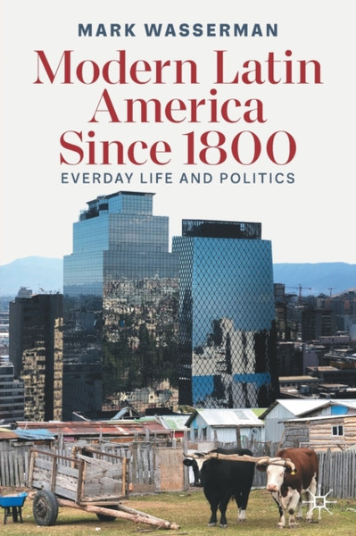 Modern Latin America Since 1800 : Everyday Life and Politics