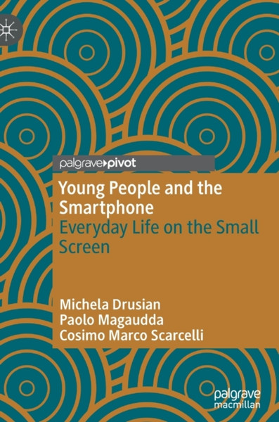 Young People and the Smartphone : Everyday Life on the Small Screen